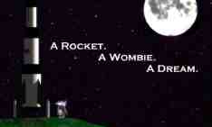 To The Moon.  A Rocket. A Wombie. A Dream.